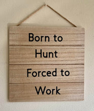 Load image into Gallery viewer, Born To Hunt Forced To Work Sign
