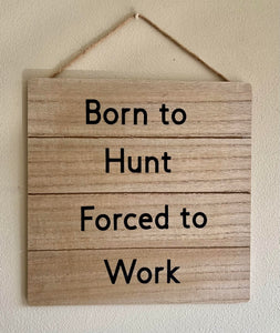 Born To Hunt Forced To Work Sign