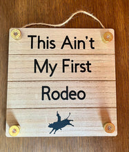 Load image into Gallery viewer, This Ain&#39;t My First Rodeo Sign
