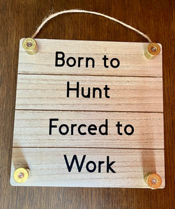 Born To Hunt Forced To Work Sign